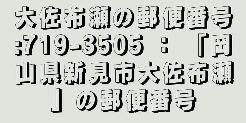 大佐布瀬の郵便番号:719-3505 ： 「岡山県新見市大佐布瀬」の郵便番号