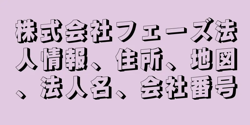 株式会社フェーズ法人情報、住所、地図、法人名、会社番号