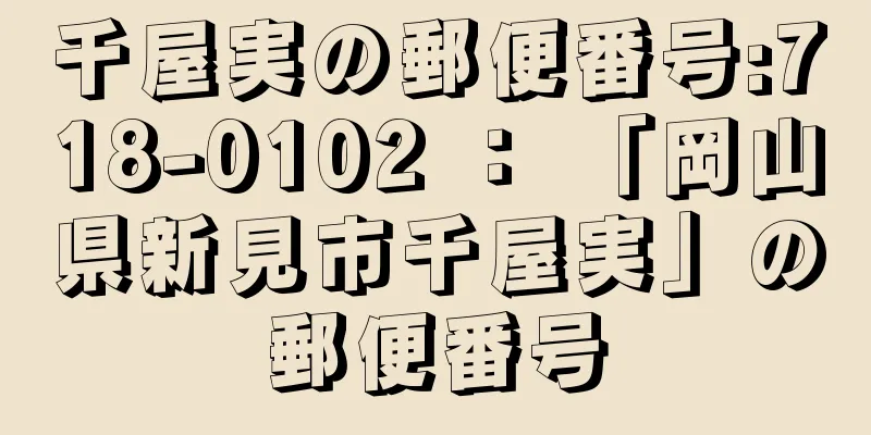 千屋実の郵便番号:718-0102 ： 「岡山県新見市千屋実」の郵便番号