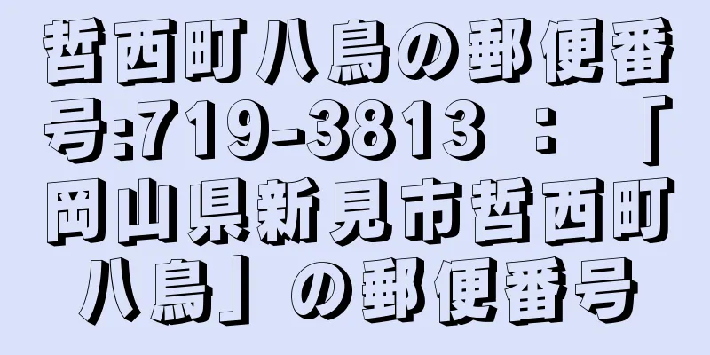 哲西町八鳥の郵便番号:719-3813 ： 「岡山県新見市哲西町八鳥」の郵便番号