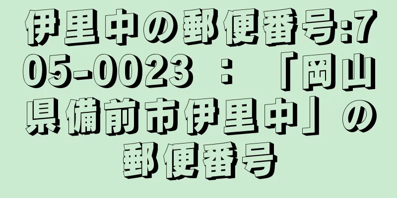 伊里中の郵便番号:705-0023 ： 「岡山県備前市伊里中」の郵便番号