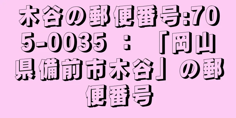 木谷の郵便番号:705-0035 ： 「岡山県備前市木谷」の郵便番号