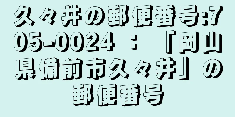 久々井の郵便番号:705-0024 ： 「岡山県備前市久々井」の郵便番号