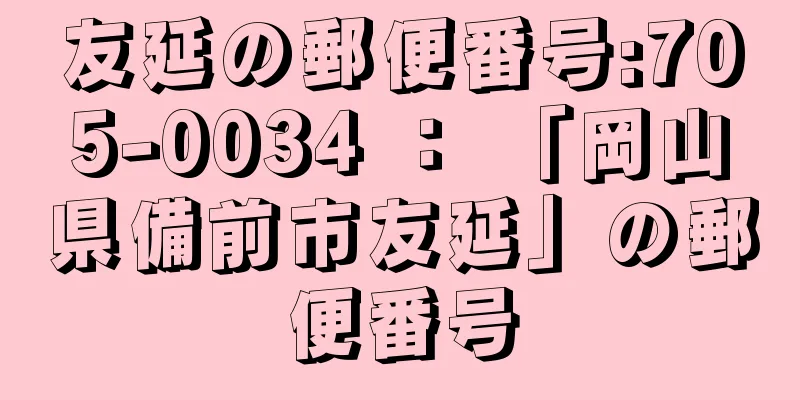 友延の郵便番号:705-0034 ： 「岡山県備前市友延」の郵便番号