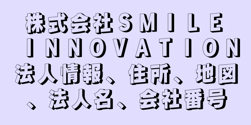 株式会社ＳＭＩＬＥ　ＩＮＮＯＶＡＴＩＯＮ法人情報、住所、地図、法人名、会社番号