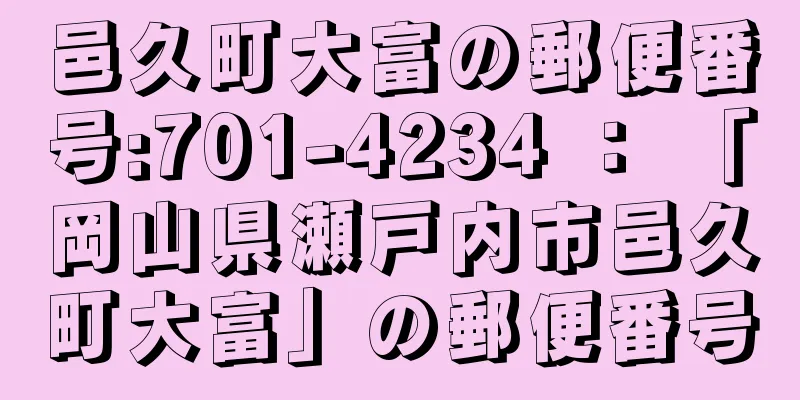 邑久町大富の郵便番号:701-4234 ： 「岡山県瀬戸内市邑久町大富」の郵便番号