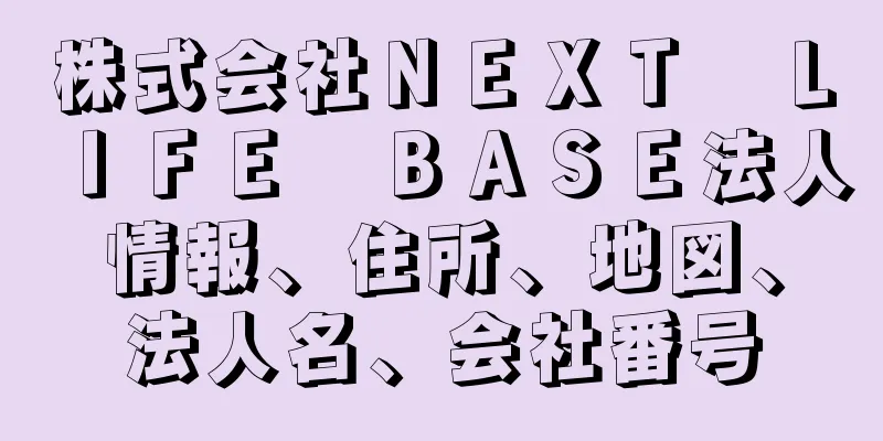 株式会社ＮＥＸＴ　ＬＩＦＥ　ＢＡＳＥ法人情報、住所、地図、法人名、会社番号