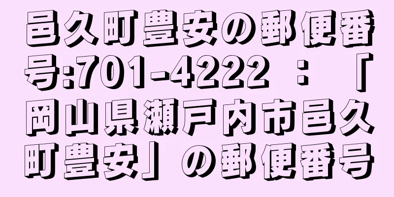 邑久町豊安の郵便番号:701-4222 ： 「岡山県瀬戸内市邑久町豊安」の郵便番号