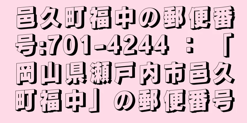 邑久町福中の郵便番号:701-4244 ： 「岡山県瀬戸内市邑久町福中」の郵便番号