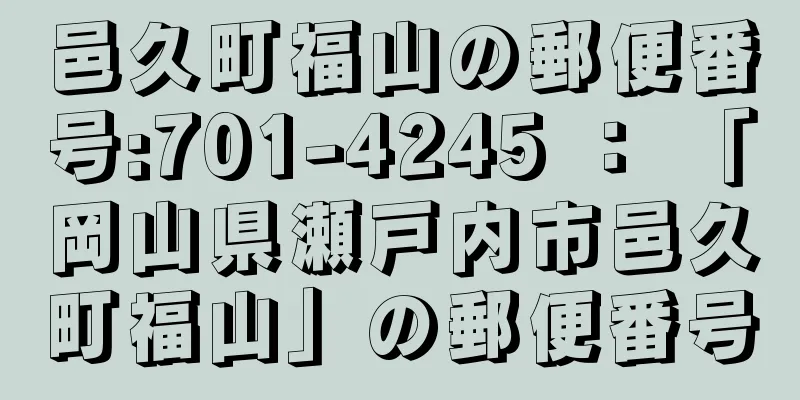 邑久町福山の郵便番号:701-4245 ： 「岡山県瀬戸内市邑久町福山」の郵便番号