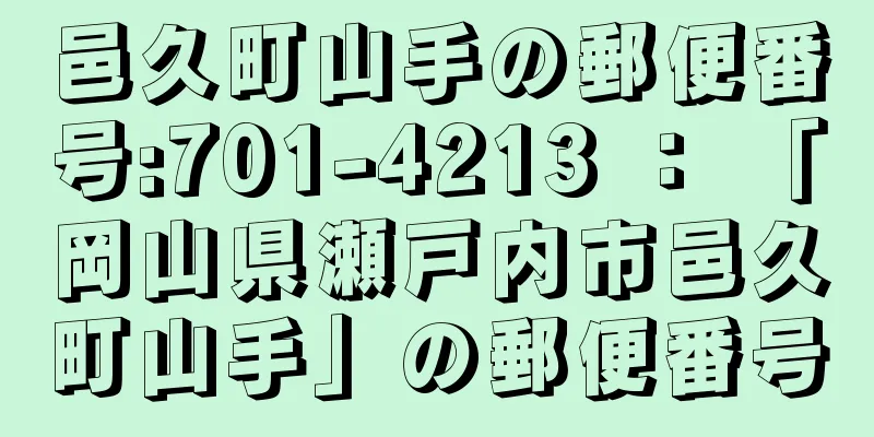 邑久町山手の郵便番号:701-4213 ： 「岡山県瀬戸内市邑久町山手」の郵便番号