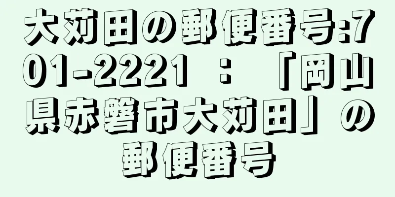 大苅田の郵便番号:701-2221 ： 「岡山県赤磐市大苅田」の郵便番号