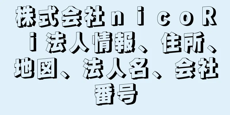 株式会社ｎｉｃｏＲｉ法人情報、住所、地図、法人名、会社番号