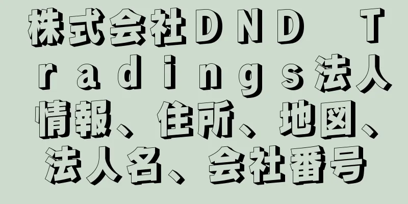 株式会社ＤＮＤ　Ｔｒａｄｉｎｇｓ法人情報、住所、地図、法人名、会社番号