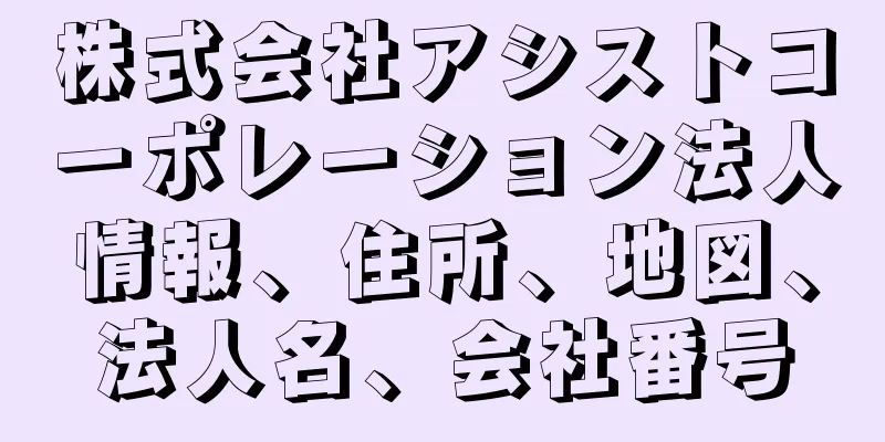 株式会社アシストコーポレーション法人情報、住所、地図、法人名、会社番号