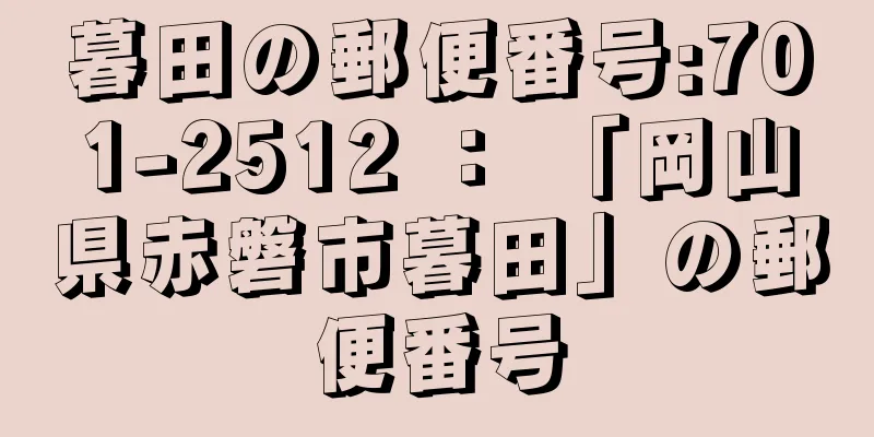 暮田の郵便番号:701-2512 ： 「岡山県赤磐市暮田」の郵便番号