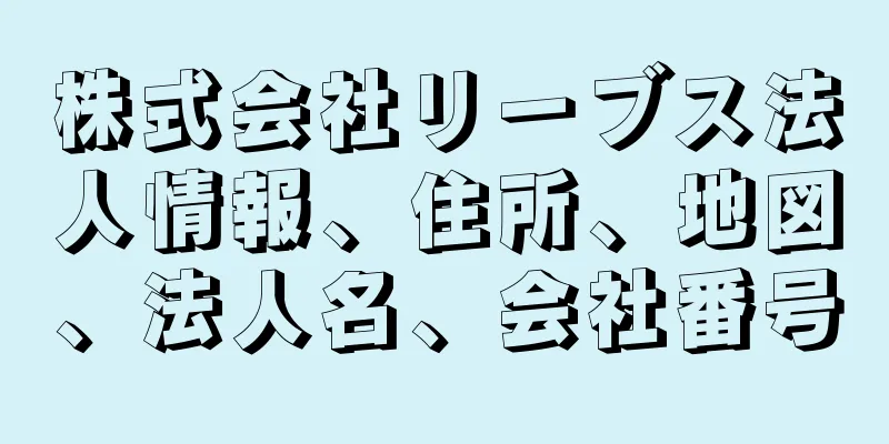 株式会社リーブス法人情報、住所、地図、法人名、会社番号