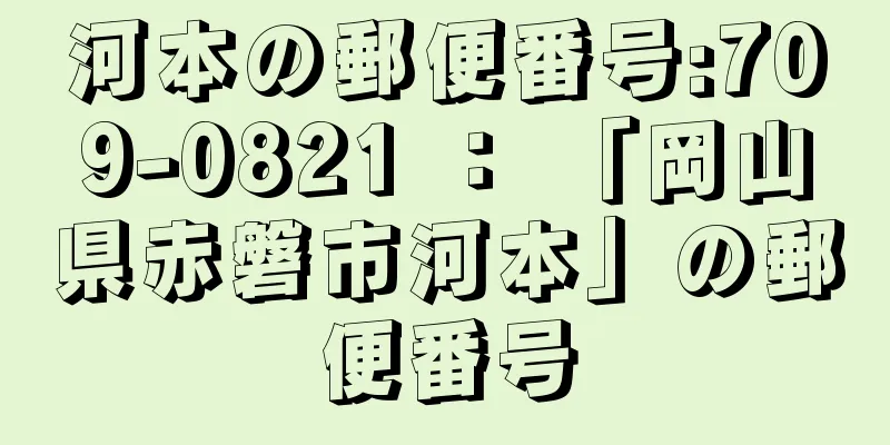 河本の郵便番号:709-0821 ： 「岡山県赤磐市河本」の郵便番号