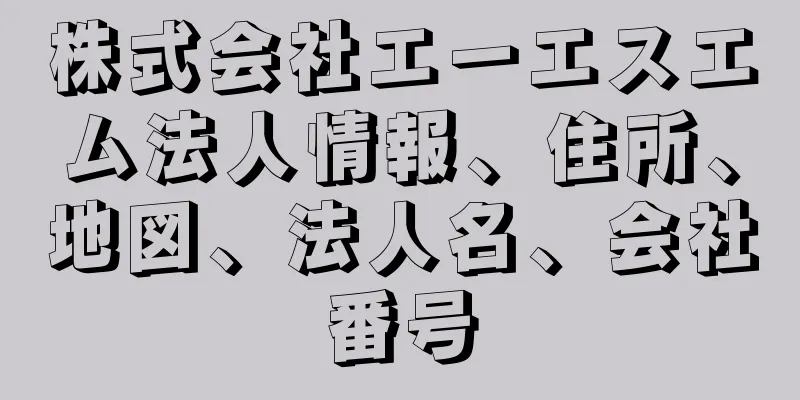 株式会社エーエスエム法人情報、住所、地図、法人名、会社番号