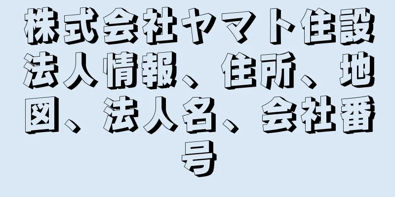 株式会社ヤマト住設法人情報、住所、地図、法人名、会社番号