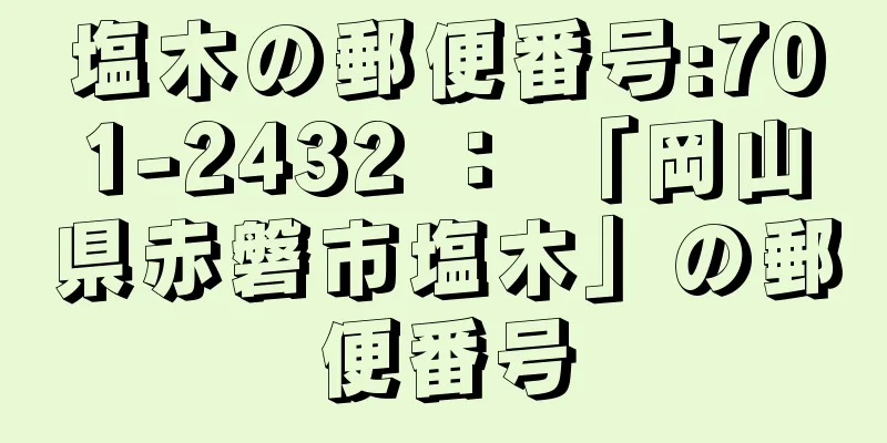 塩木の郵便番号:701-2432 ： 「岡山県赤磐市塩木」の郵便番号