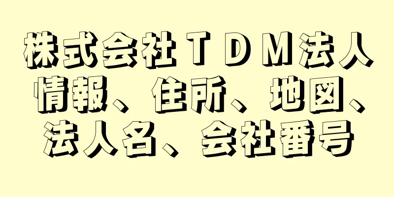 株式会社ＴＤＭ法人情報、住所、地図、法人名、会社番号