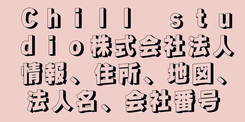 Ｃｈｉｌｌ　ｓｔｕｄｉｏ株式会社法人情報、住所、地図、法人名、会社番号