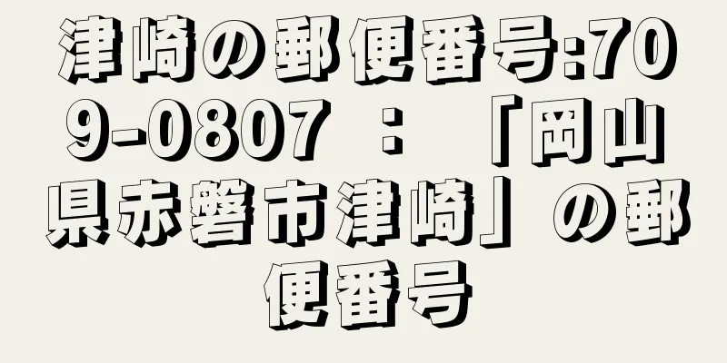 津崎の郵便番号:709-0807 ： 「岡山県赤磐市津崎」の郵便番号