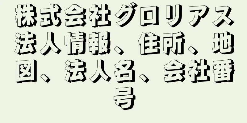 株式会社グロリアス法人情報、住所、地図、法人名、会社番号