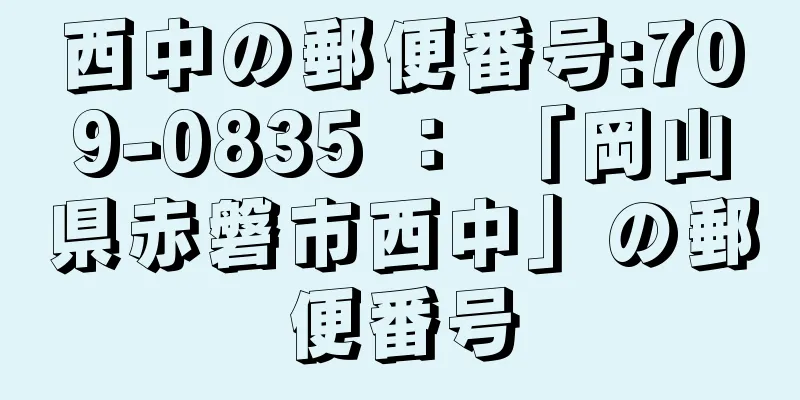 西中の郵便番号:709-0835 ： 「岡山県赤磐市西中」の郵便番号