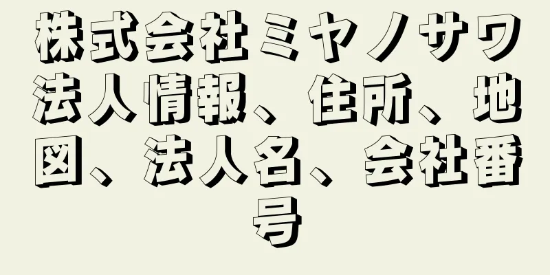 株式会社ミヤノサワ法人情報、住所、地図、法人名、会社番号