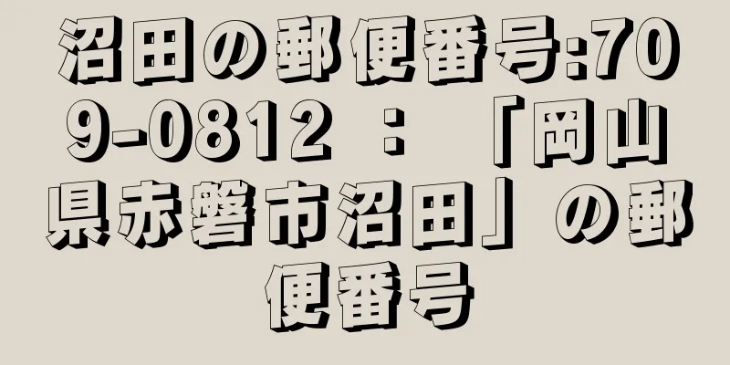 沼田の郵便番号:709-0812 ： 「岡山県赤磐市沼田」の郵便番号