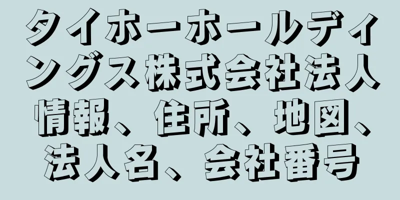 タイホーホールディングス株式会社法人情報、住所、地図、法人名、会社番号