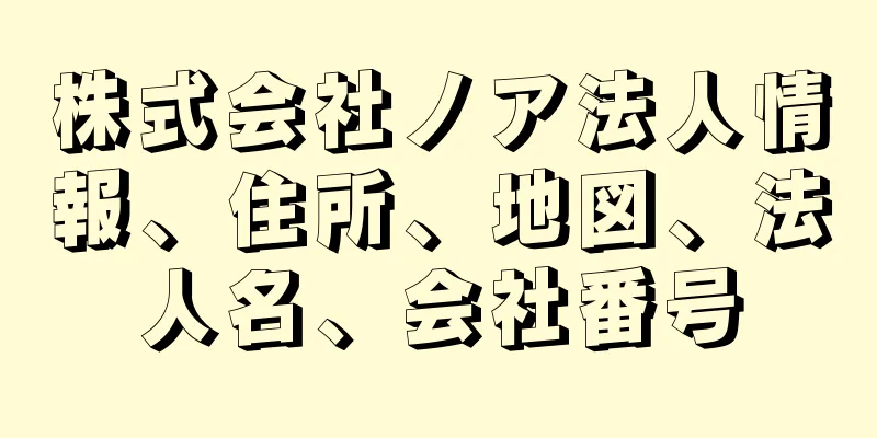 株式会社ノア法人情報、住所、地図、法人名、会社番号