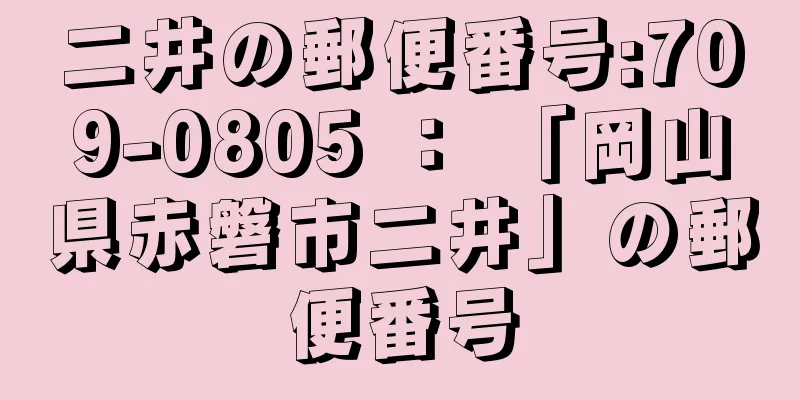 二井の郵便番号:709-0805 ： 「岡山県赤磐市二井」の郵便番号