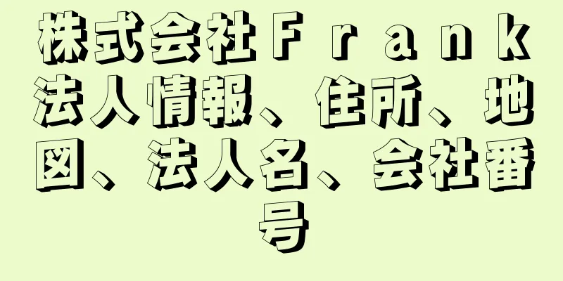 株式会社Ｆｒａｎｋ法人情報、住所、地図、法人名、会社番号