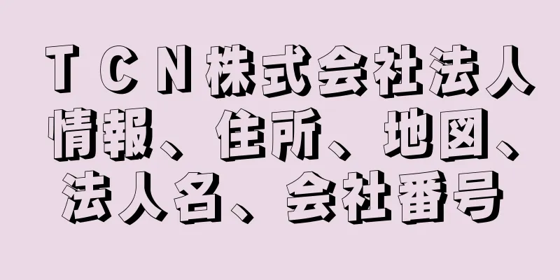 ＴＣＮ株式会社法人情報、住所、地図、法人名、会社番号