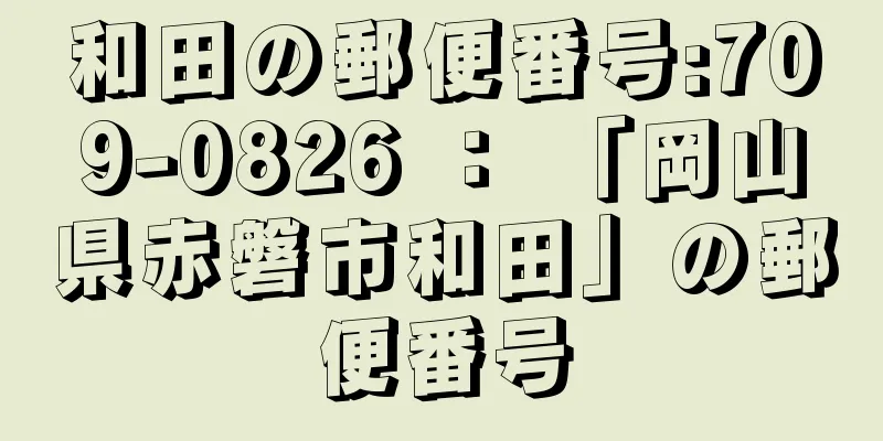 和田の郵便番号:709-0826 ： 「岡山県赤磐市和田」の郵便番号