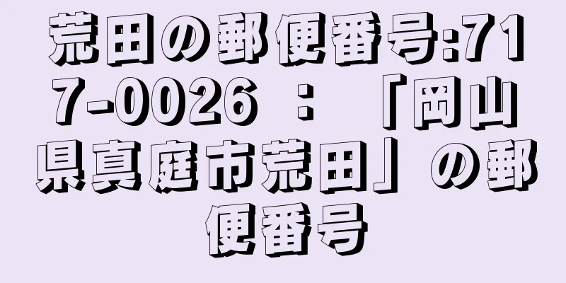 荒田の郵便番号:717-0026 ： 「岡山県真庭市荒田」の郵便番号