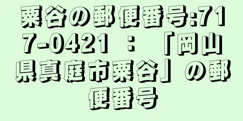 粟谷の郵便番号:717-0421 ： 「岡山県真庭市粟谷」の郵便番号