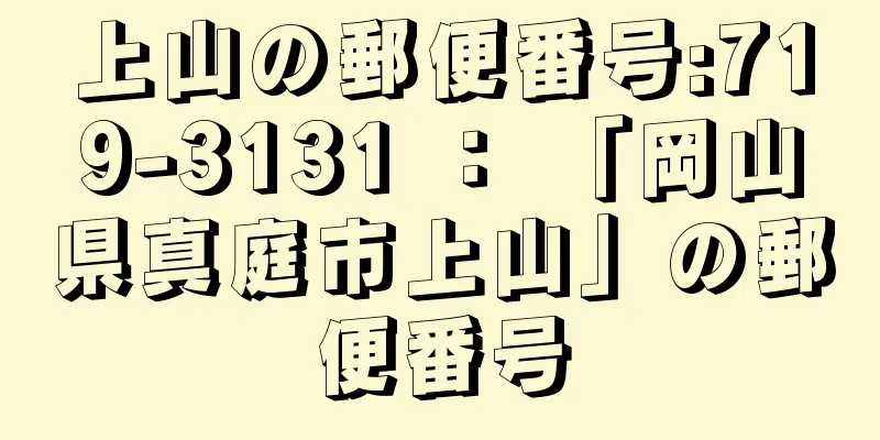 上山の郵便番号:719-3131 ： 「岡山県真庭市上山」の郵便番号