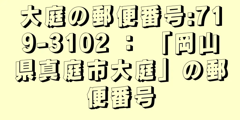 大庭の郵便番号:719-3102 ： 「岡山県真庭市大庭」の郵便番号