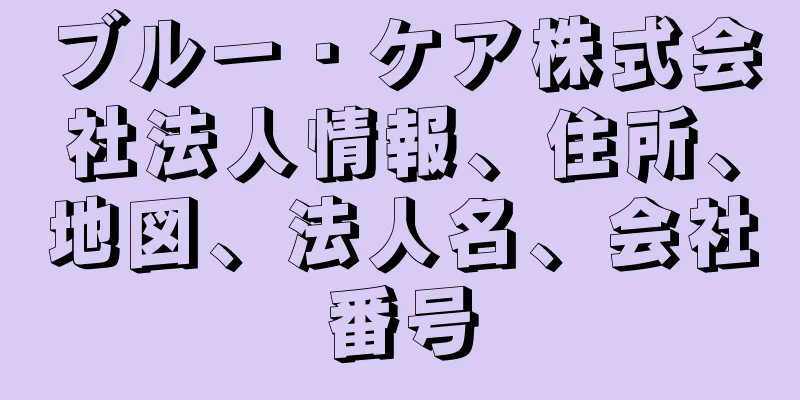ブルー・ケア株式会社法人情報、住所、地図、法人名、会社番号