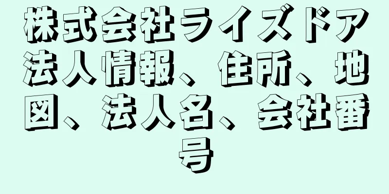 株式会社ライズドア法人情報、住所、地図、法人名、会社番号