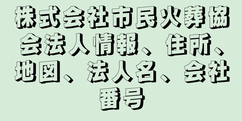 株式会社市民火葬協会法人情報、住所、地図、法人名、会社番号