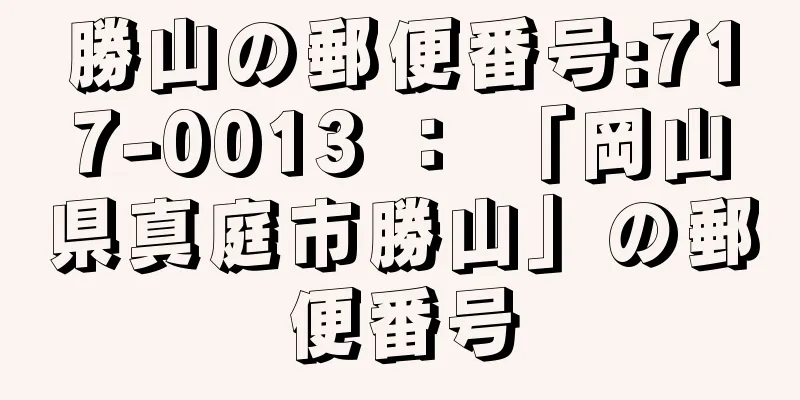 勝山の郵便番号:717-0013 ： 「岡山県真庭市勝山」の郵便番号