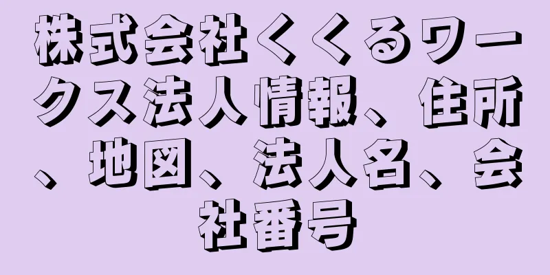 株式会社くくるワークス法人情報、住所、地図、法人名、会社番号
