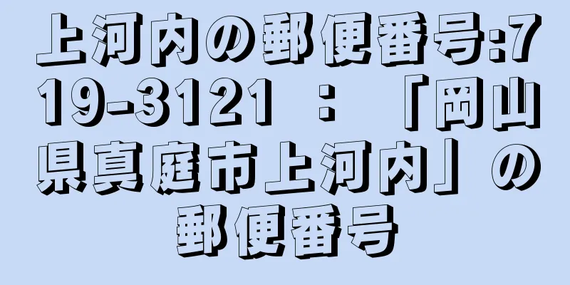 上河内の郵便番号:719-3121 ： 「岡山県真庭市上河内」の郵便番号