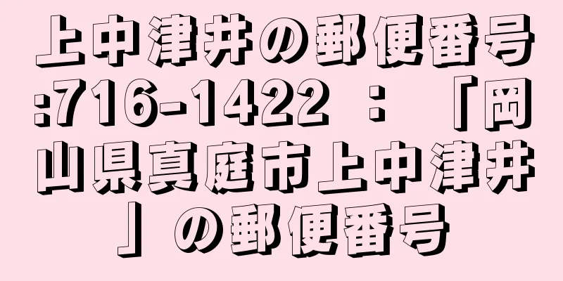 上中津井の郵便番号:716-1422 ： 「岡山県真庭市上中津井」の郵便番号