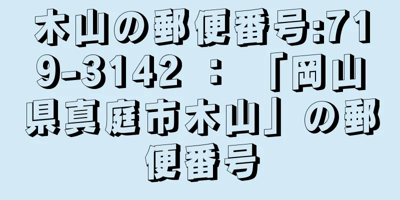 木山の郵便番号:719-3142 ： 「岡山県真庭市木山」の郵便番号